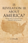 Is Revelation 18 about America?: The Revealing of Scriptural Truths Eliminates All but America By L. F. McArdle Cover Image