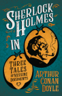 Sherlock Holmes in Three Tales of Missing Documents;A Collection of Short Mystery Stories - With Original Illustrations by Sidney Paget & Charles R. M Cover Image