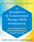 The Acceptance and Commitment Therapy Skills Workbook: Cope with Emotional Pain, Connect with What Matters, and Transform Your Life Cover Image
