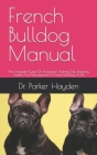 French Bulldog Manual: The Complete Guide On Acquisition, Training, Diet, Breeding, Health And Management Of French Bulldog As Pet By Parker Hayden Cover Image