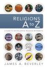 Religions A to Z: A Guide to the 100 Most Influential Religious Movements By James A. Beverley Cover Image
