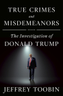 True Crimes and Misdemeanors: The Investigation of Donald Trump By Jeffrey Toobin Cover Image