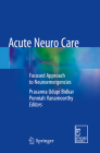 Acute Neuro Care: Focused Approach to Neuroemergencies By Prasanna Udupi Bidkar (Editor), Ponniah Vanamoorthy (Editor) Cover Image