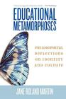 Educational Metamorphoses: Philosophical Reflections on Identity and Culture By Jane Roland Martin Cover Image