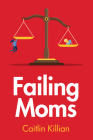 Failing Moms: Social Condemnation and Criminalization of Mothers Cover Image