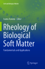 Rheology of Biological Soft Matter: Fundamentals and Applications (Soft and Biological Matter) By Isamu Kaneda (Editor) Cover Image