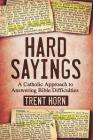 Hard Sayings: A Catholic Approach to Answering Bible Difficulties By Trent Horn Cover Image