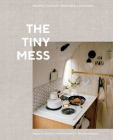 The Tiny Mess: Recipes and Stories from Small Kitchens By Maddie Gordon, Mary Gonzalez, Trevor Gordon Cover Image