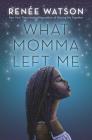 What Momma Left Me By Renée Watson Cover Image