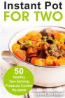 Instant Pot for Two: 50 Healthy Two-Serving Pressure Cooker Recipes By Louise Davidson Cover Image