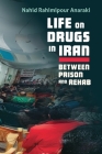Life on Drugs in Iran: Between Prison and Rehab (Contemporary Issues in the Middle East) By Nahid Rahimipour Anaraki Cover Image