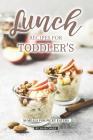 Lunch Recipes for Toddler's: 50 Meals for Picky Eaters Cover Image