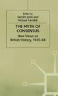 The Myth of Consensus: New Views on British History, 1945-64 (Contemporary History in Context) By Harriet Jones (Editor), Michael D. Kandiah (Editor) Cover Image