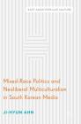 Mixed-Race Politics and Neoliberal Multiculturalism in South Korean Media (East Asian Popular Culture) By Ji-Hyun Ahn Cover Image