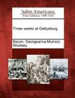 Three weeks at Gettysburg. By Georgeanna Muirson Woolsey Bacon (Created by) Cover Image