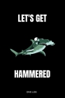 Let's Get Hammered Dive Log: Lustiges Detailliertes Taucherlogbuch Tauchertagebuch für bis zu 110 Tauchgänge I Tauchbuch für Taucher den Open Water By Scuba Diver Books Cover Image