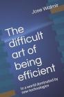 The Difficult Art of Being Efficient: In a World Dominated by New Technologies By Jose Walmir Cover Image