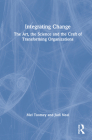 Integrating Change: The Art, the Science and the Craft of Transforming Organizations By Mel Toomey, Judi Neal Cover Image