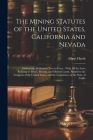 The Mining Statutes of the United States, California and Nevada: Embracing All Statutes Now in Force: With All the Laws Relating to Mines, Mining, and Cover Image