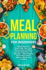 Meal Planning for Beginners: Master the Art of Smart Meal Plans: Save Time and Money without ever Deviating from Your Diet Again - Meal Prepping Ti By Emma Moore Cover Image