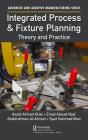 Integrated Process & Fixture Planning: Theory and Practice (Advanced and Additive Manufacturing) By Awais Ahmad Khan, Emad Abouel Nasr, Abdulrahman Al-Ahmari Cover Image
