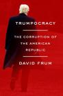 Trumpocracy: The Corruption of the American Republic By David Frum Cover Image