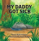 My Daddy Got Sick By Donna Ruth Stawarz, Dawn Rudge (Illustrator) Cover Image