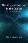 The Story of Creation in the Qur'an: A Sufi Interpretation By Shaykh Fadhlalla Haeri Cover Image