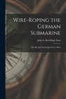 Wire-roping the German Submarine: the Barrage That Stopped the U-boat By John a Roebling's Sons (Created by) Cover Image
