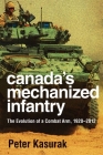 Canada's Mechanized Infantry: The Evolution of a Combat Arm, 1920–2012 (Studies in Canadian Military History) By Peter Kasurak Cover Image