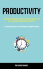 Productivity: Many Proven Productivity Hacks To Instantly Increase Your Focus And Concentration Even If You Are Lazy (A Complete Sys Cover Image