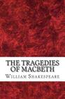 The Tragedies of Macbeth: (William Shakespeare Classics Collection) By William Shakespeare Cover Image