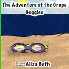 The Adventure of the Grape Goggles By Aliza Beth Cover Image