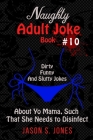 Naughty Adult Joke Book #10: Dirty, Funny And Slutty Jokes About Yo Mama That Are So Flithy, She Needs To Disinfect By Jason S. Jones Cover Image