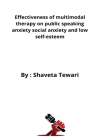 Effectiveness of multimodal therapy on public speaking anxiety social anxiety and low self-esteem By Shaveta Tewari Cover Image