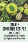 Create Smoothie Recipes: How To Create Great Combinations Of Fruits And Vegetables In A Smoothie: Natures Plus Energy Shake By Emmie Stoesser Cover Image
