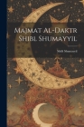 Majmat al-Daktr Shibl Shumayyil By Shibl Shumayyil Cover Image