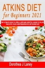 Atkins Diet for Beginners 2021: The Ultimate Guide To Living A Low-Carb Lifestyle, Easier to Follow than Keto, Paleo, Mediterranean or Low-Calorie Die Cover Image
