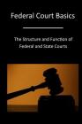 Federal Court Basics: The Structure and Function of Federal and State Courts By The Administrative Office of the United Cover Image