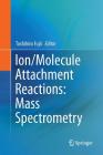 Ion/Molecule Attachment Reactions: Mass Spectrometry By Toshihiro Fujii (Editor) Cover Image