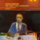 The Very Last Interview By David Shields, Stephen Bowlby (Read by) Cover Image