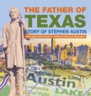 The Father of Texas: Story of Stephen Austin Texas State History Grade 5 Children's Historical Biographies Cover Image