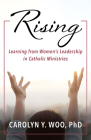 Rising: Learning from Women's Leadership in Catholic Ministries By Carolyn Y. Woo Cover Image