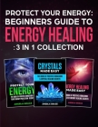Protect Your Energy - 3 in 1 collection: Beginner's Guide To Energy Healing: Protect Your Energy, Energy Healing Made Easy, Crystals Made Easy By Angela Grace Cover Image