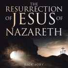 The Resurrection of Jesus of Nazareth By Rick Jory Cover Image
