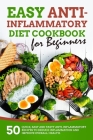 Easy Anti-inflammatory Diet Cookbook for Beginners: 50 Quick, Easy and Tasty Anti-Inflammatory Recipes to reduce inflammation and improve overall heal Cover Image