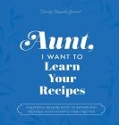 Aunt, I Want to Learn Your Recipes: A Keepsake Memory Book to Gather and Preserve Your Favorite Family Recipes By Jeffrey Mason, Hear Your Story Cover Image