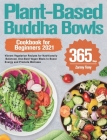 Plant-Based Buddha Bowls Cookbook for Beginners 2021: 365-Day Vibrant Vegetarian Recipes for Nutritionally Balanced, One-Bowl Vegan Meals to Boost Ene By Zarmy Tony Cover Image