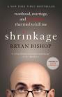 Shrinkage: Manhood, Marriage, and the Tumor That Tried to Kill Me By Bryan Bishop, Adam Carolla (Foreword by) Cover Image