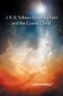 J. R. R. Tolkien, Owen Barfield and the Cosmic Christ By Luigi Morelli Cover Image